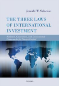 Three Laws of International Investment: National, Contractual, and International Frameworks for Foreign Capital