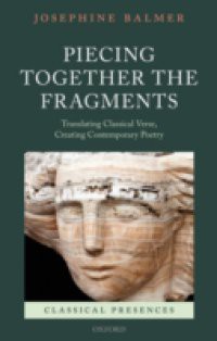 Piecing Together the Fragments: Translating Classical Verse, Creating Contemporary Poetry