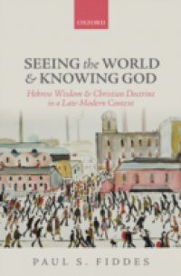 Seeing the World and Knowing God: Hebrew Wisdom and Christian Doctrine in a Late-Modern Context
