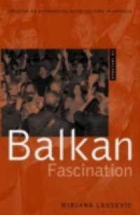 Balkan Fascination: Creating an Alternative Music Culture in America Includes CD/DVD