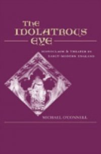 Idolatrous Eye: Iconoclasm and Theater in Early-Modern England