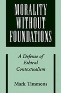 Morality without Foundations: A Defense of Ethical Contextualism