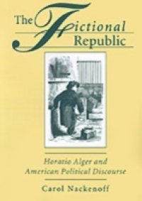Fictional Republic: Horatio Alger and American Political Discourse