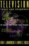 Television Today and Tomorrow: It Won't Be What You Think
