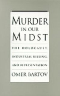 Murder in Our Midst: The Holocaust, Industrial Killing, and Representation