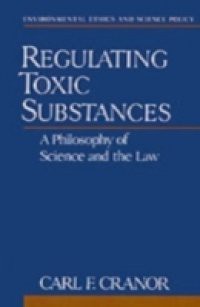 Regulating Toxic Substances: A Philosophy of Science and the Law