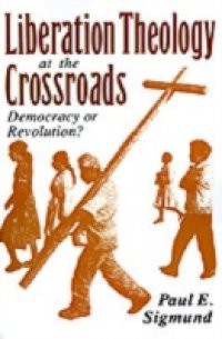 Liberation Theology at the Crossroads: Democracy or Revolution?