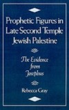 Prophetic Figures in Late Second Temple Jewish Palestine: The Evidence from Josephus