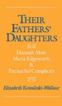 Their Fathers' Daughters: Hannah More, Maria Edgeworth, and Patriarchal Complicity