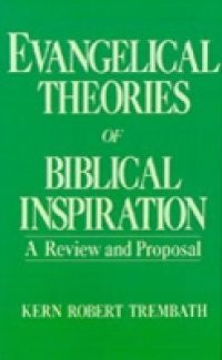 Evangelical Theories of Biblical Inspiration: A Review and Proposal