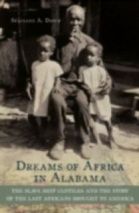 Dreams of Africa in Alabama The Slave Ship Clotilda and the Story of the Last Africans Brought to America