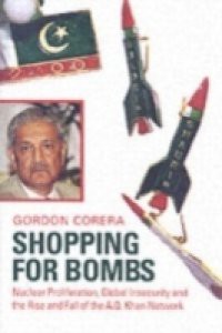 Shopping for Bombs Nuclear Proliferation, Global Insecurity, and the Rise and Fall of the A.Q. Khan Network