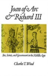 Joan of Arc and Richard III: Sex, Saints, and Government in the Middle Ages