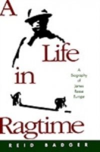 Life in Ragtime: A Biography of James Reese Europe