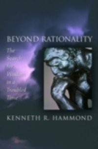 Beyond Rationality: The Search for Wisdom in a Troubled Time
