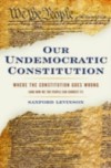 Our Undemocratic Constitution: Where the Constitution Goes Wrong (And How We the People Can Correct It)