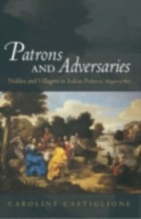 Patrons and Adversaries: Nobles and Villagers in Italian Politics, 1640-1760