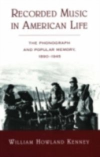 Recorded Music in American Life The Phonograph and Popular Memory, 1890-1945