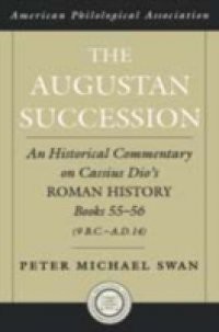 Augustan Succession: An Historical Commentary on Cassius Dio's Roman History Books 55-56 (9 B.C.-A.D. 14)