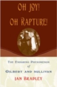 Oh Joy! Oh Rapture!: The Enduring Phenomenon of Gilbert and Sullivan