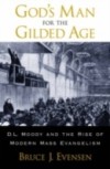 Gods Man for the Gilded Age: D.L. Moody and the Rise of Modern Mass Evangelism