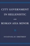 City Government in Hellenistic and Roman Asia Minor