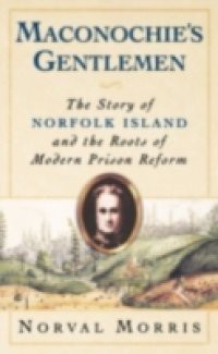 Maconochies Gentlemen: The Story of Norfolk Island and the Roots of Modern Prison Reform