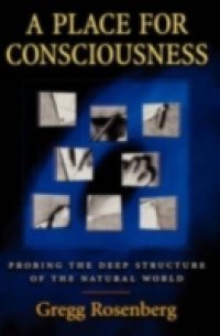 Place for Consciousness: Probing the Deep Structure of the Natural World