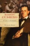 Harvey Cushing: A Life in Surgery
