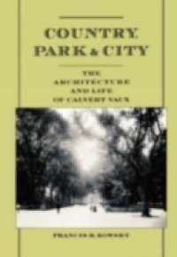 Country, Park & City: The Architecture and Life of Calvert Vaux