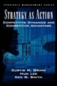 Strategy As Action: Competitive Dynamics and Competitive Advantage