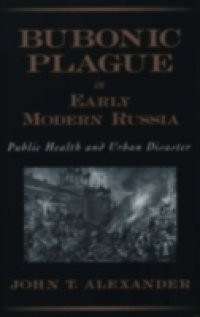 Bubonic Plague in Early Modern Russia: Public Health and Urban Disaster