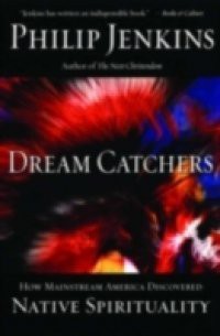 Dream Catchers: How Mainstream America Discovered Native Spirituality