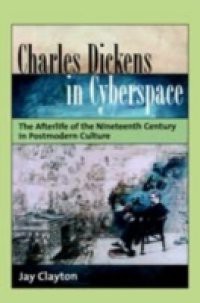 Charles Dickens in Cyberspace: The Afterlife of the Nineteenth Century in Postmodern Culture