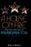 House on Fire: The Rise and Fall of Philadelphia Soul