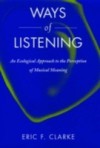 Ways of Listening: An Ecological Approach to the Perception of Musical Meaning