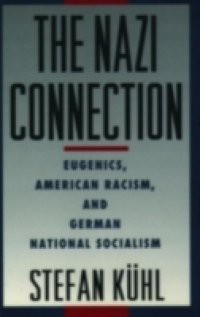 Nazi Connection: Eugenics, American Racism, and German National Socialism