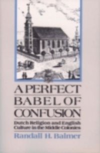 Perfect Babel of Confusion: Dutch Religion and English Culture in the Middle Colonies