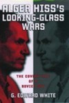 Alger Hiss's Looking-Glass Wars: The Covert Life of a Soviet Spy