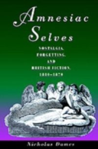 Amnesiac Selves: Nostalgia, Forgetting, and British Fiction, 1810-1870