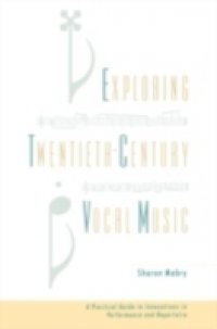 Exploring Twentieth-Century Vocal Music: A Practical Guide to Innovations in Performance and Repertoire