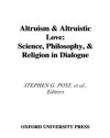 Altruism and Altruistic Love: Science, Philosophy, and Religion in Dialogue