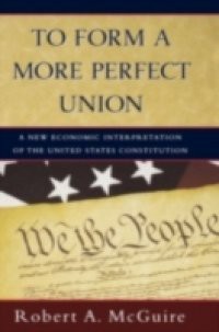To Form A More Perfect Union: A New Economic Interpretation of the United States Constitution