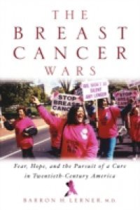 Breast Cancer Wars: Hope, Fear, and the Pursuit of a Cure in Twentieth-Century America