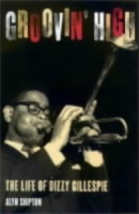 Groovin High: The Life of Dizzy Gillespie