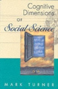 Cognitive Dimensions of Social Science The Way We Think About Politics, Economics, Law, and Society