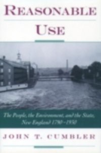 Reasonable Use: The People, the Environment, and the State, New England 1790-1930