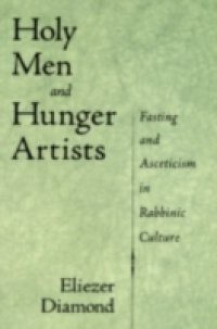 Holy Men and Hunger Artists: Fasting and Asceticism in Rabbinic Culture