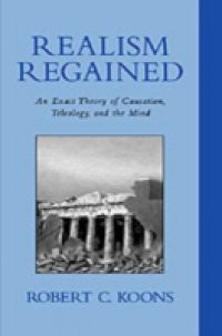 Realism Regained: An Exact Theory of Causation, Teleology, and the Mind