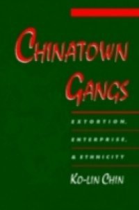 Chinatown Gangs: Extortion, Enterprise, and Ethnicity